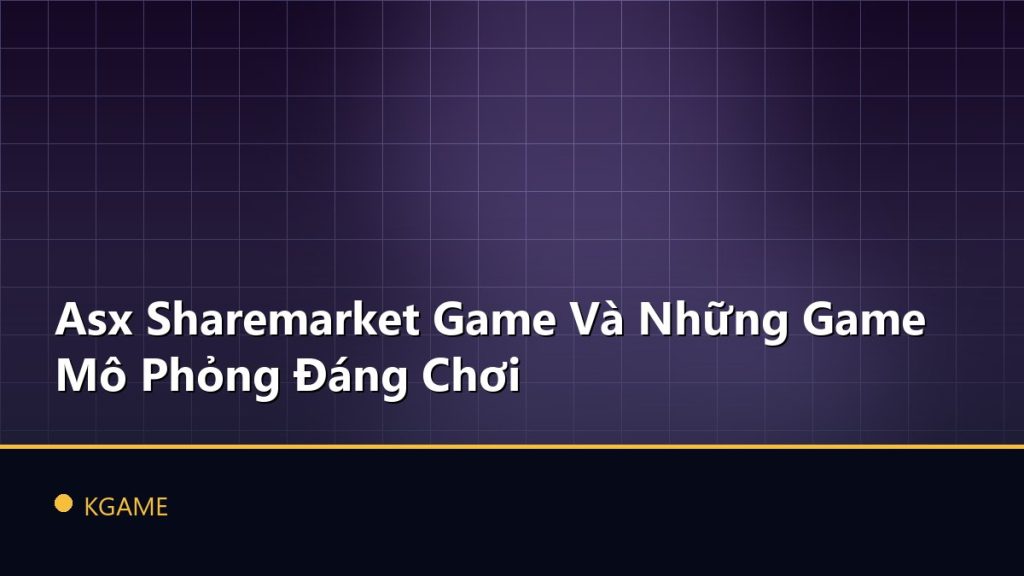 Asx Sharemarket Game Và Những Game Mô Phỏng Đáng Chơi