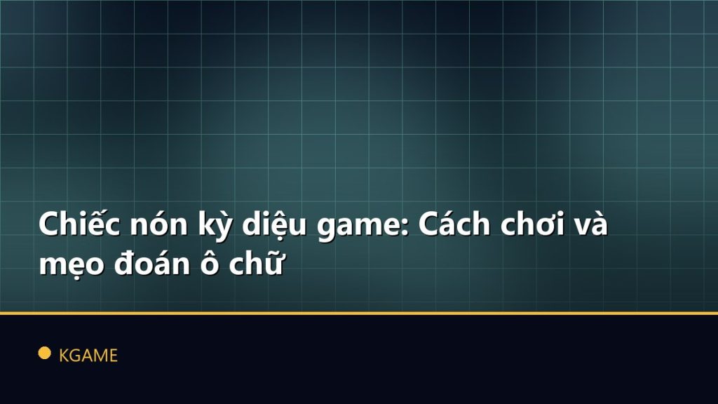 Chiếc nón kỳ diệu game: Cách chơi và mẹo đoán ô chữ