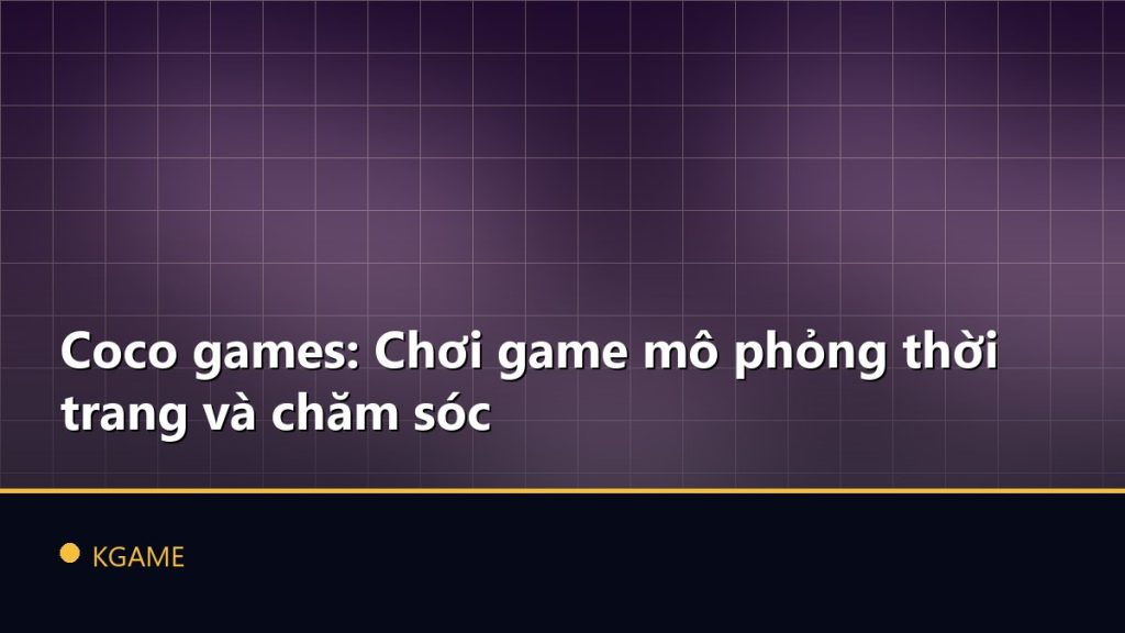 Coco games: Chơi game mô phỏng thời trang và chăm sóc