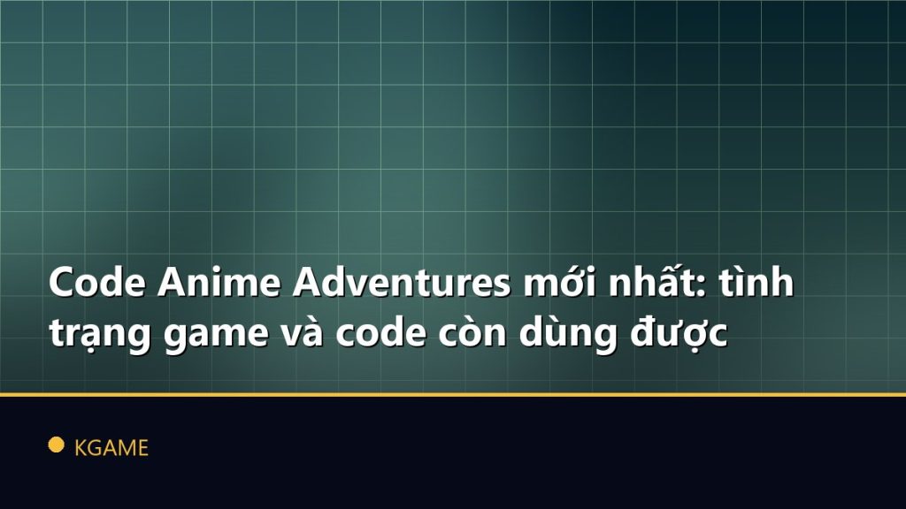 Code Anime Adventures mới nhất: tình trạng game và code còn dùng được