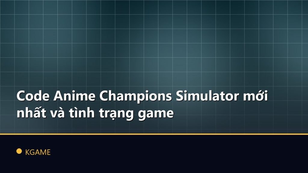 Code Anime Champions Simulator mới nhất và tình trạng game