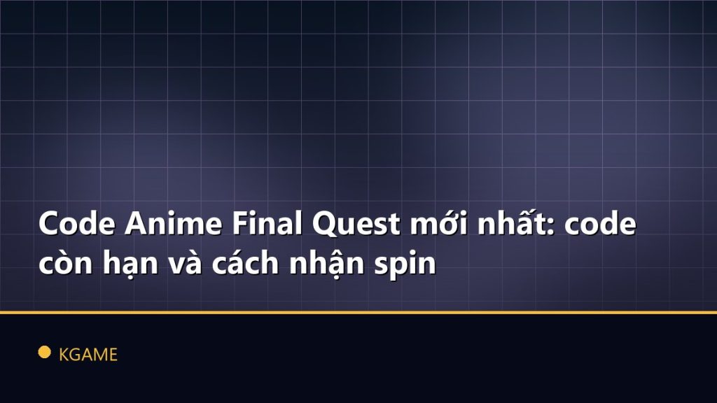 Code Anime Final Quest mới nhất: code còn hạn và cách nhận spin