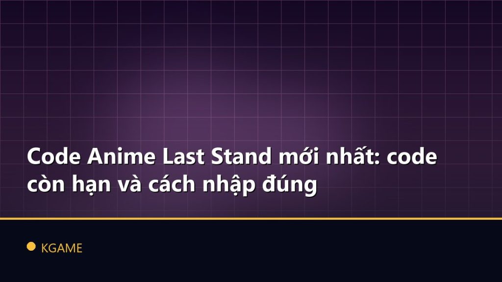 Code Anime Last Stand mới nhất: code còn hạn và cách nhập đúng