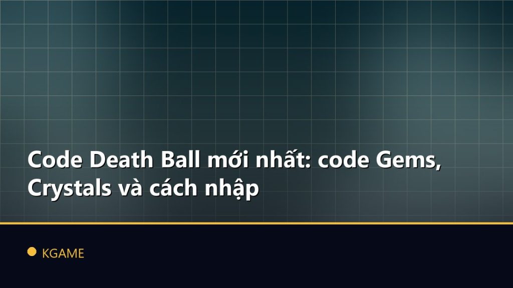 Code Death Ball mới nhất: code Gems, Crystals và cách nhập