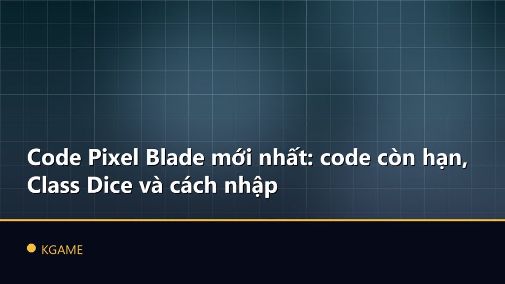 Code Pixel Blade mới nhất: code còn hạn, Class Dice và cách nhập