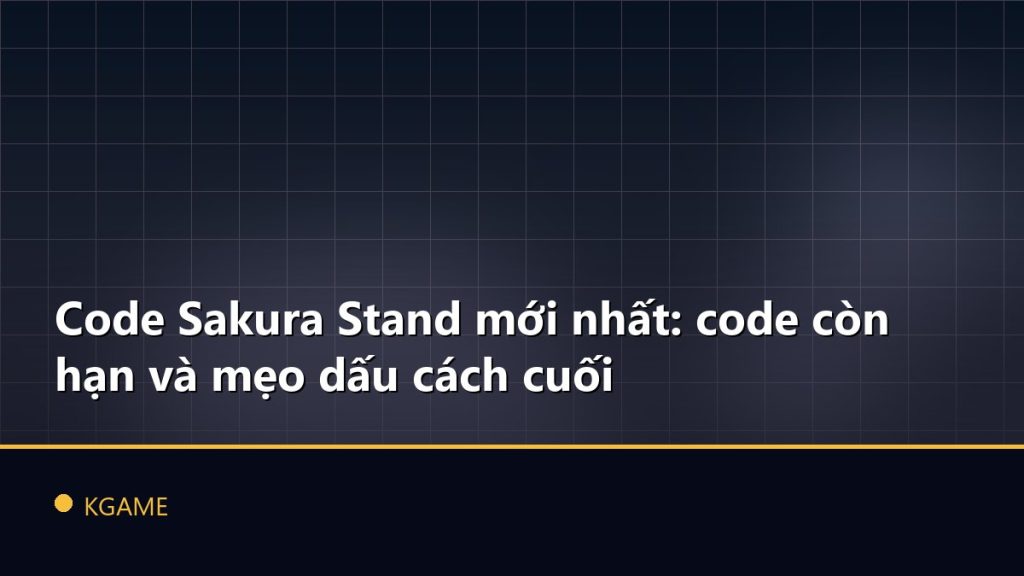 Code Sakura Stand mới nhất: code còn hạn và mẹo dấu cách cuối