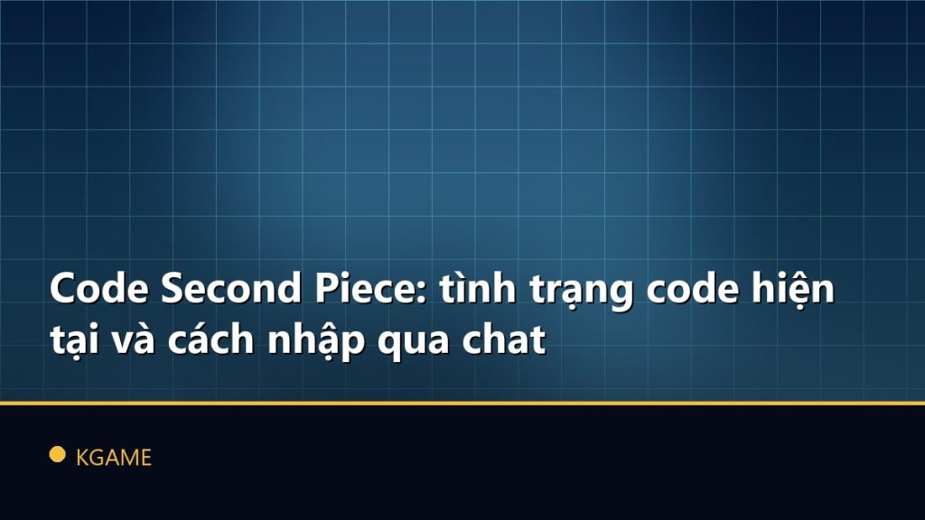 Code Second Piece: tình trạng code hiện tại và cách nhập qua chat