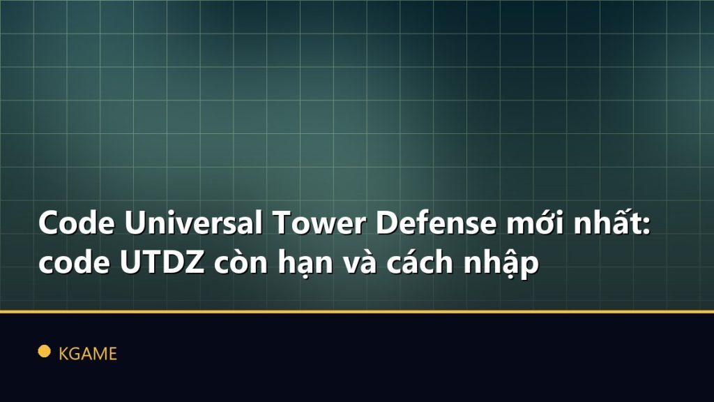 Code Universal Tower Defense mới nhất: code UTDZ còn hạn và cách nhập