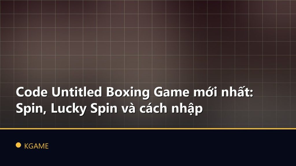Code Untitled Boxing Game mới nhất: Spin, Lucky Spin và cách nhập