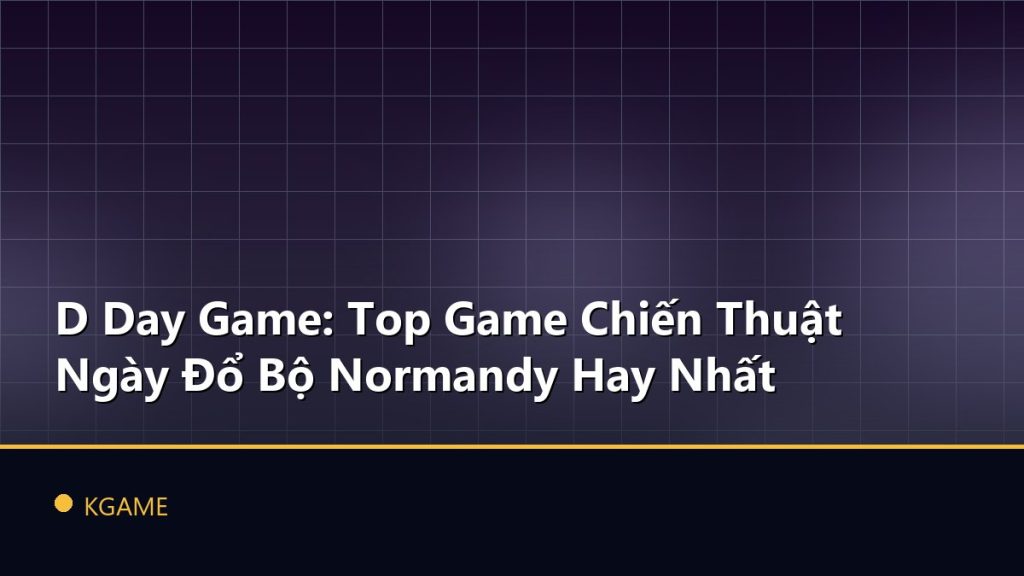 D Day Game: Top Game Chiến Thuật Ngày Đổ Bộ Normandy Hay Nhất