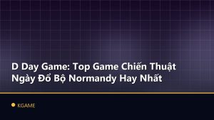 D Day Game: Top Game Chiến Thuật Ngày Đổ Bộ Normandy Hay Nhất