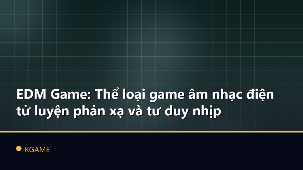 EDM Game: Thể loại game âm nhạc điện tử luyện phản xạ và tư duy nhịp