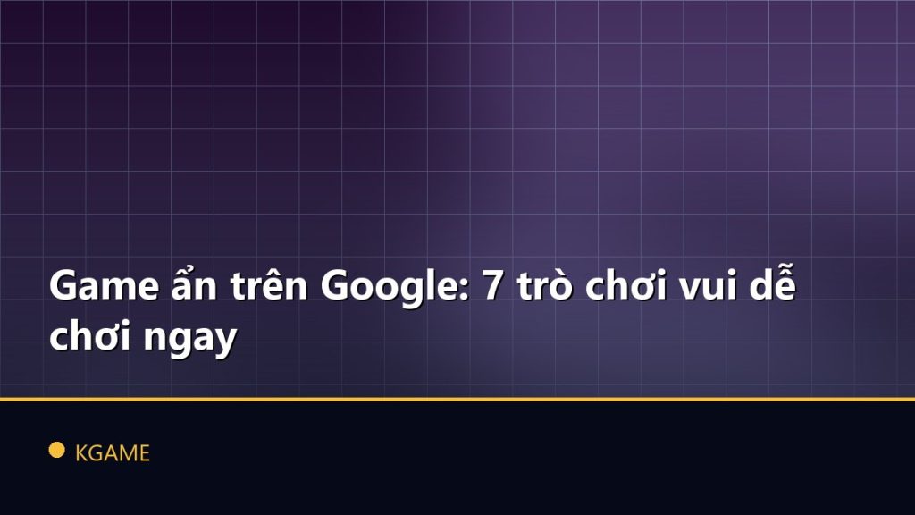 Game ẩn trên Google: 7 trò chơi vui dễ chơi ngay
