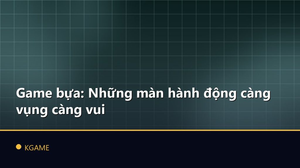 Game bựa: Những màn hành động càng vụng càng vui