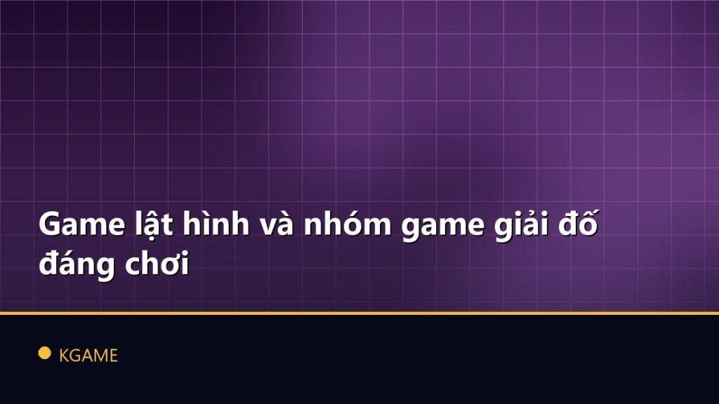 Game lật hình và nhóm game giải đố đáng chơi