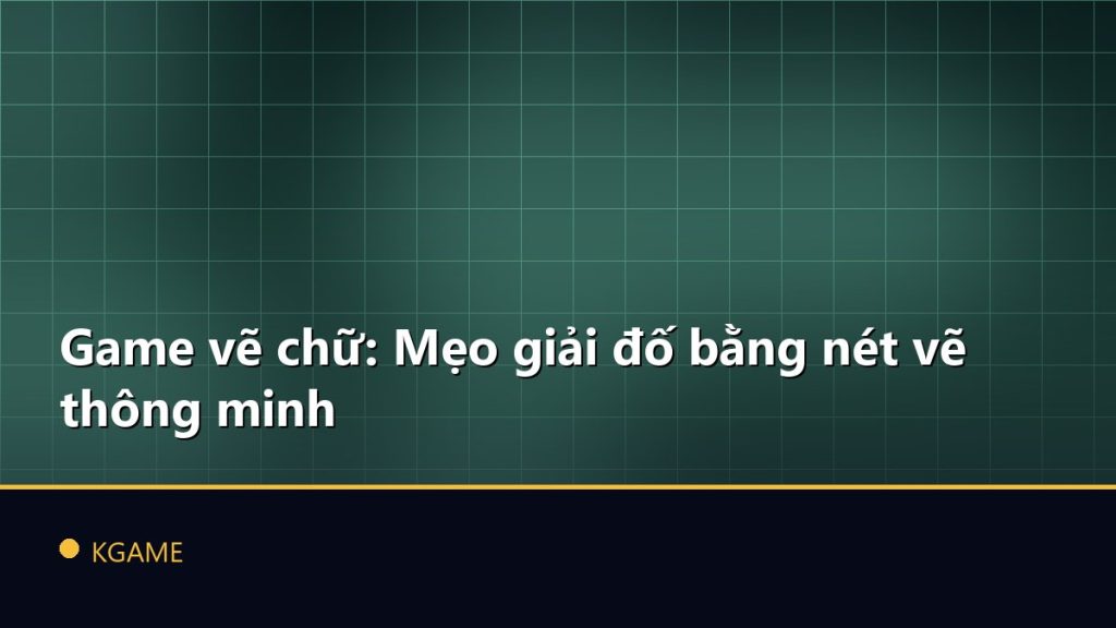 Game vẽ chữ: Mẹo giải đố bằng nét vẽ thông minh