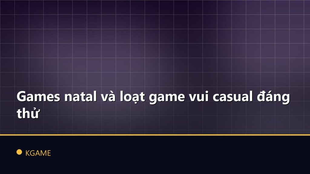 Games natal và loạt game vui casual đáng thử