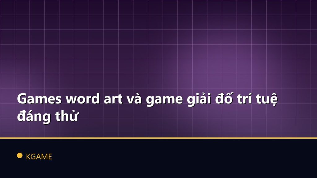 Games word art và game giải đố trí tuệ đáng thử