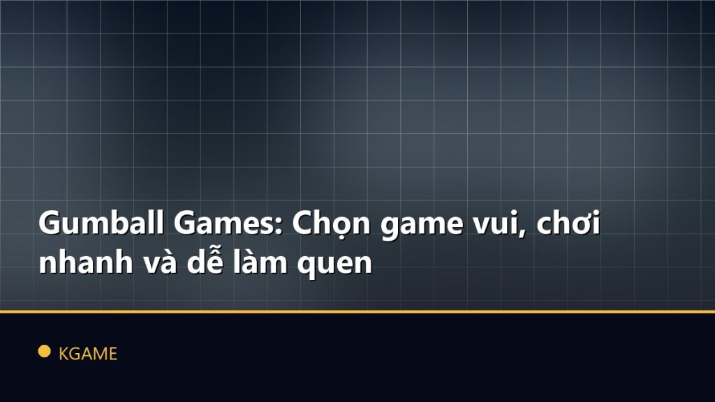 Gumball Games: Chọn game vui, chơi nhanh và dễ làm quen