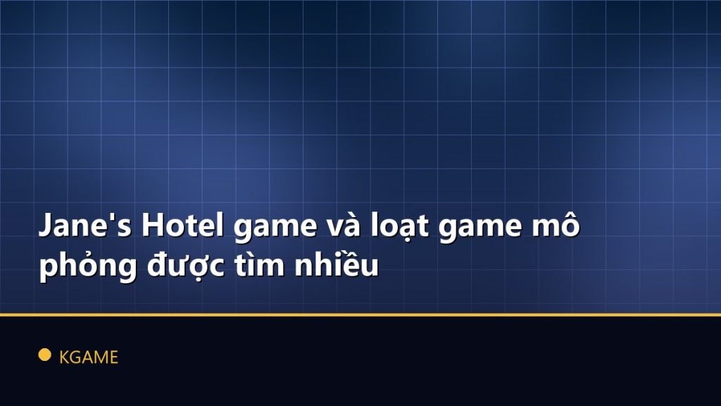 Jane's Hotel game và loạt game mô phỏng được tìm nhiều