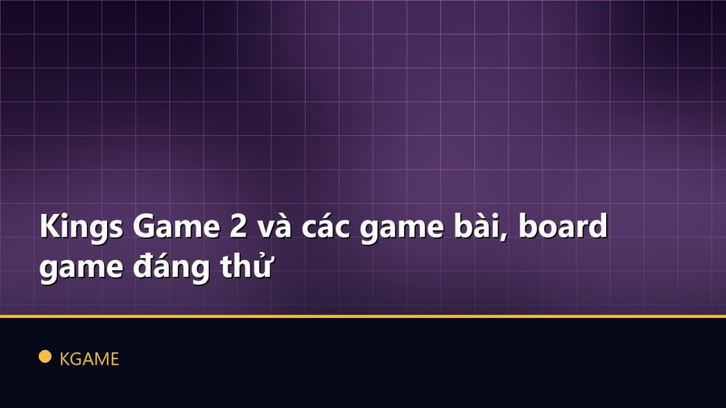 Kings Game 2 và các game bài, board game đáng thử