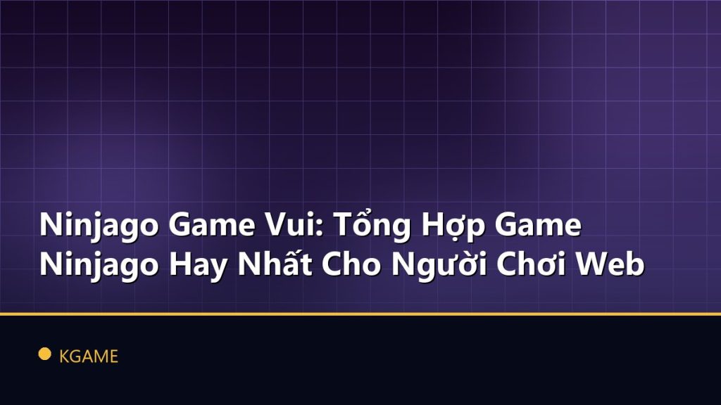 Ninjago Game Vui: Tổng Hợp Game Ninjago Hay Nhất Cho Người Chơi Web