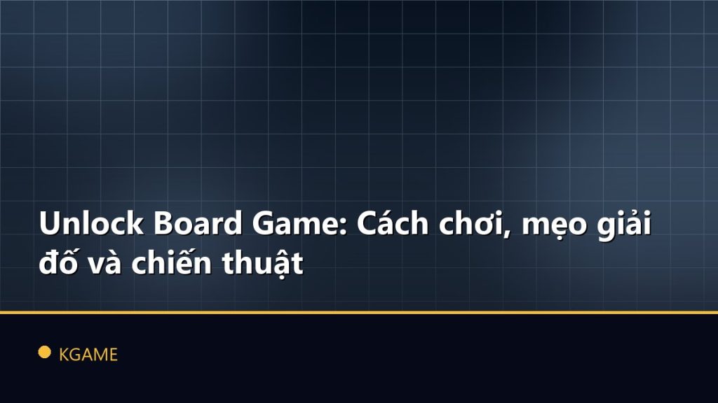 Unlock Board Game: Cách chơi, mẹo giải đố và chiến thuật